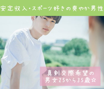 真剣交際希望の男女25〜35歳☆安定収入・スポーツ好きの爽やか男性